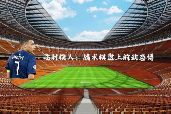 临时换人：战术棋盘上的动态博弈
