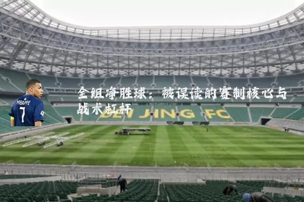 全组净胜球：被误读的赛制核心与战术杠杆
