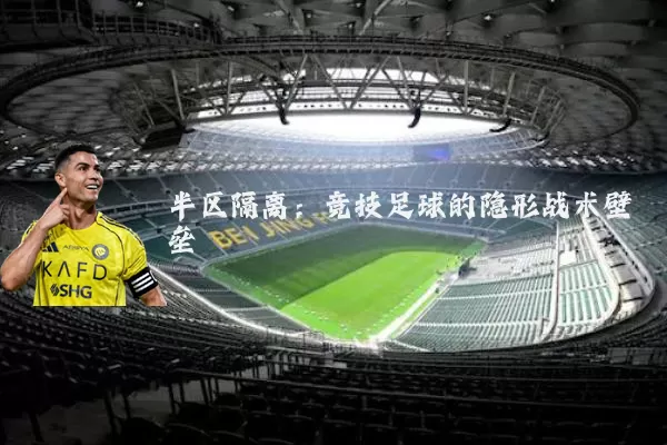 半区隔离：竞技足球的隐形战术壁垒