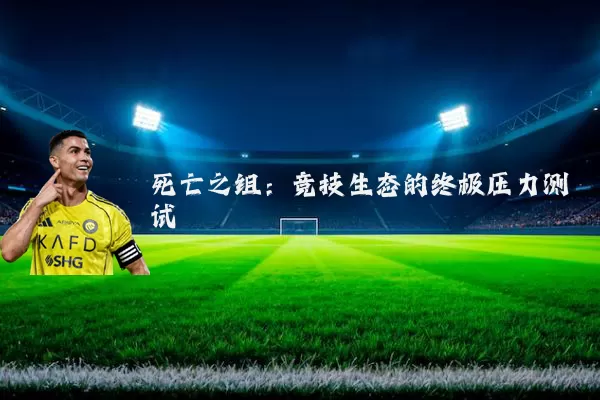 死亡之组：竞技生态的终极压力测试