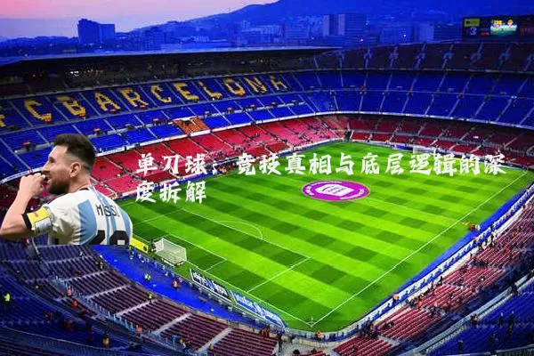 单刀球:竞技真相与底层逻辑的深度拆解