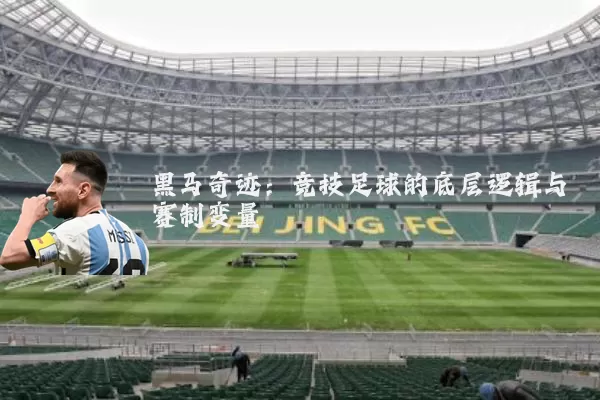 黑马奇迹：竞技足球的底层逻辑与赛制变量