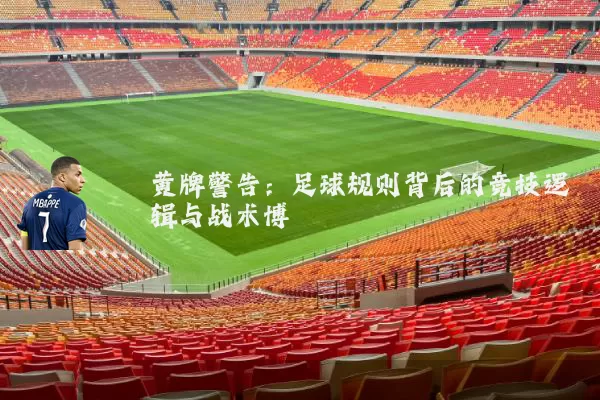 黄牌警告：足球规则背后的竞技逻辑与战术博弈